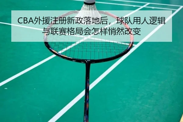 CBA外援注册新政落地后，球队用人逻辑与联赛格局会怎样悄然改变（maiqiuzhan）